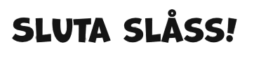 Sluta slåss!